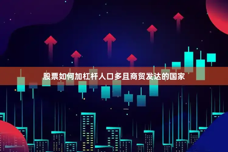 股票如何加杠杆人口多且商贸发达的国家