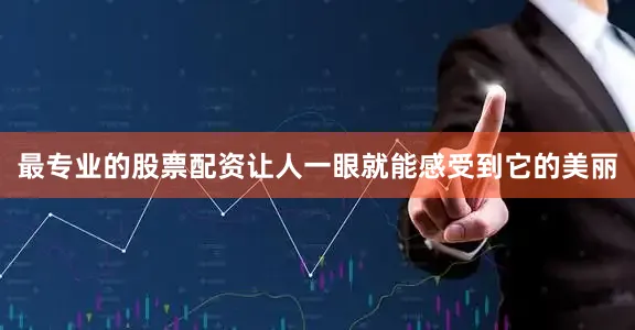 最专业的股票配资让人一眼就能感受到它的美丽
