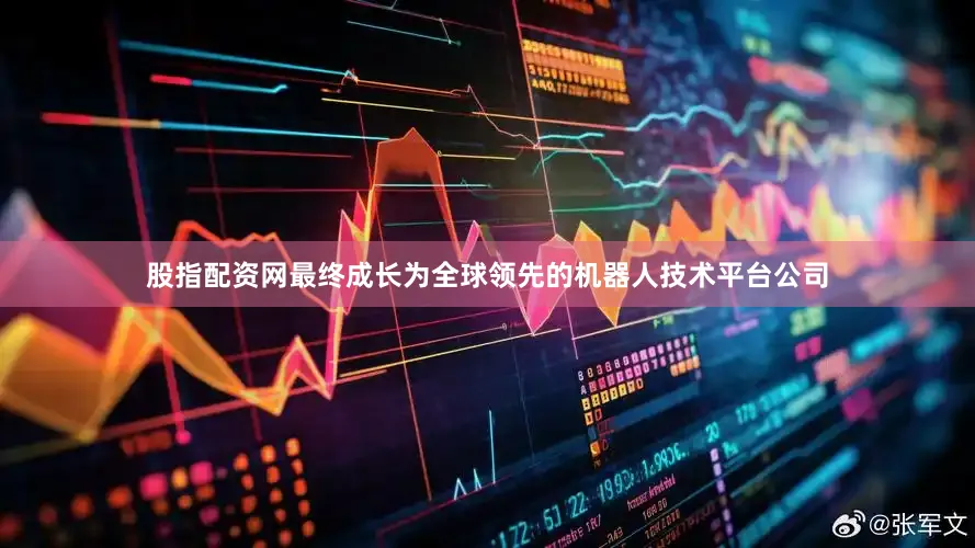 股指配资网最终成长为全球领先的机器人技术平台公司